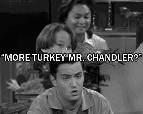 more turkey Mr. Chandler?